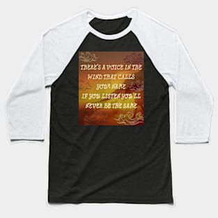 There's a voice in the wind that calls your name If you listen you'll never be the same Baseball T-Shirt